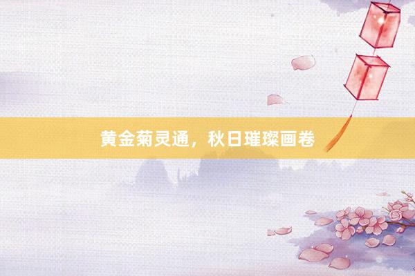 黄金菊灵通，秋日璀璨画卷