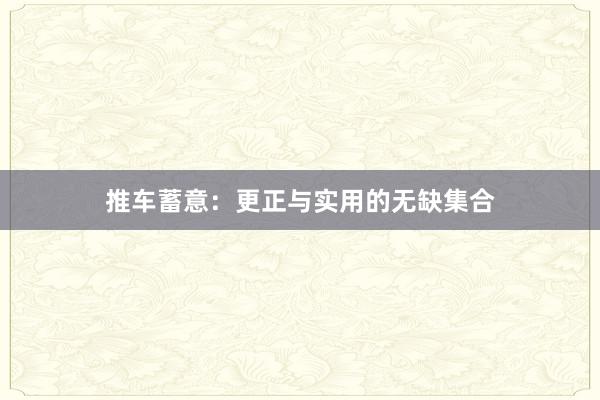 推车蓄意：更正与实用的无缺集合