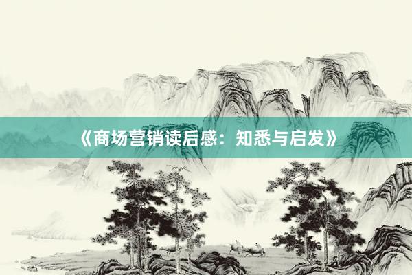 《商场营销读后感：知悉与启发》